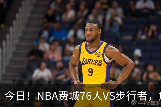 今日！NBA费城76人VS步行者，詹姆斯+恩比德PK哈利伯顿，CCTV5不转，2大平台直播