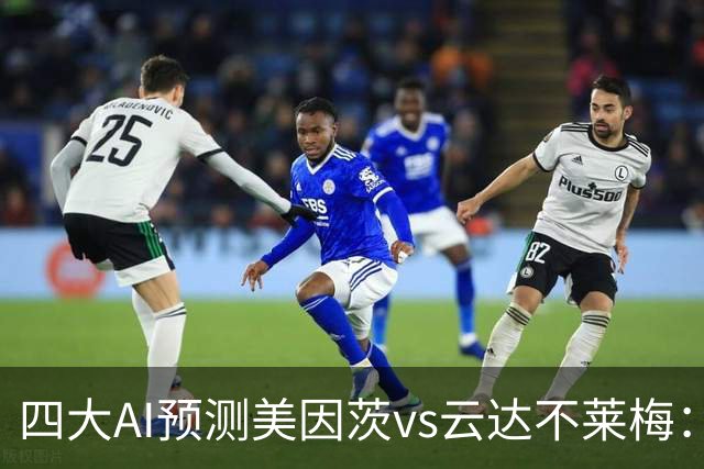 四大AI预测美因茨vs云达不莱梅：两家看好主胜，两家看平局