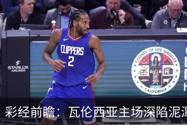 彩经前瞻：瓦伦西亚主场深陷泥潭，比利亚雷亚尔有望反客为主
