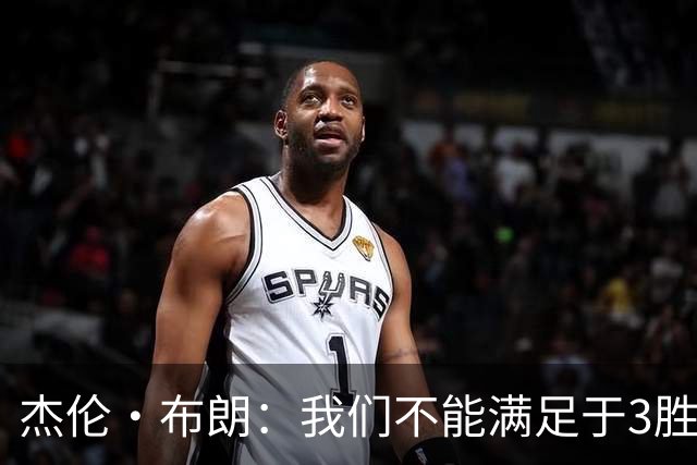杰伦·布朗：我们不能满足于3胜0负 这支球队还有很大的成长空间