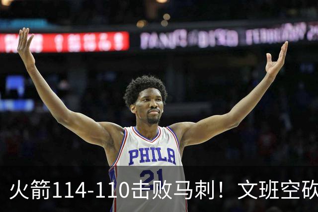 火箭114-110击败马刺！文班空砍25+13，此战看到4个事实：申京拿5年1.85亿很超值