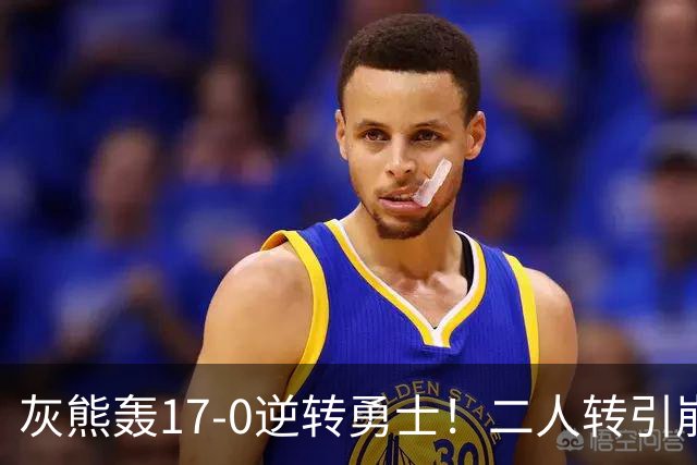 灰熊轰17-0逆转勇士！二人转引崩盘，科尔却弃2将该放权伦德博格