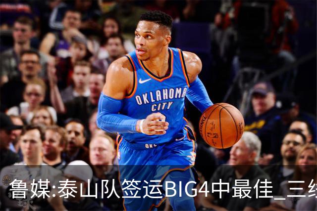 鲁媒:泰山队签运BIG4中最佳 三线作战这1点是关键