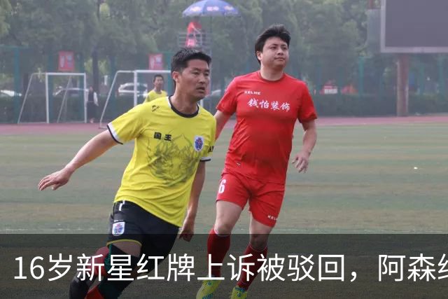 16岁新星红牌上诉被驳回，阿森纳名宿：他有点不走运