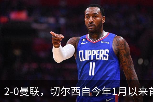 2-0曼联，切尔西自今年1月以来首次在英超主场零封取胜
