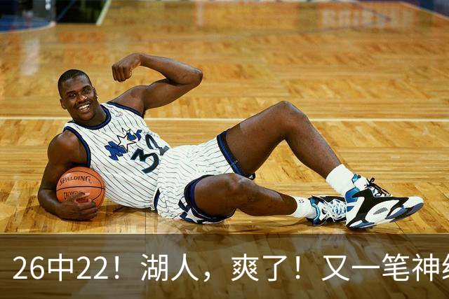 26中22！湖人，爽了！又一笔神级重磅签约