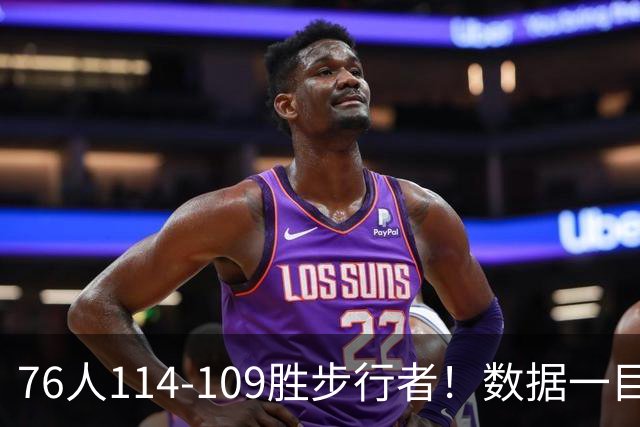 76人114-109胜步行者！数据一目了然，不是马克西，头号功臣是他