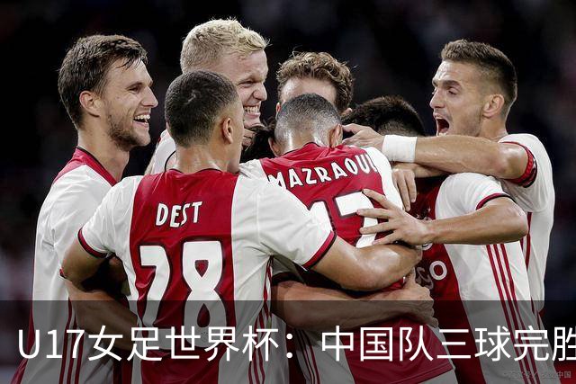 U17女足世界杯：中国队三球完胜肯尼亚迎“开门红”